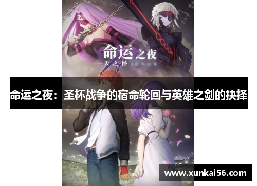命运之夜：圣杯战争的宿命轮回与英雄之剑的抉择